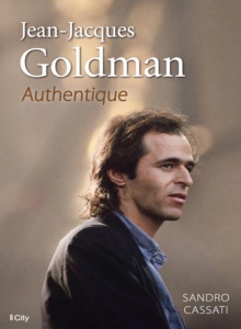 Parler de sa vie - Jean-Jacques Goldman - Jean-Jacques Goldman: Authentique, Sandro Cassati, , [City Editions](https://www.city-editions.com/?target=_blank), 2014 