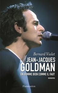 Parler de sa vie - Jean-Jacques Goldman - Jean-Jacques Goldman Un homme bien comme il faut, Bernard Violet, , Editions Flammarion, 2010 
