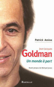 Parler de sa vie - Jean-Jacques Goldman - Jean-Jacques Goldman Un monde à part, Patrick Amine, , Editions Bartillat, 2007 